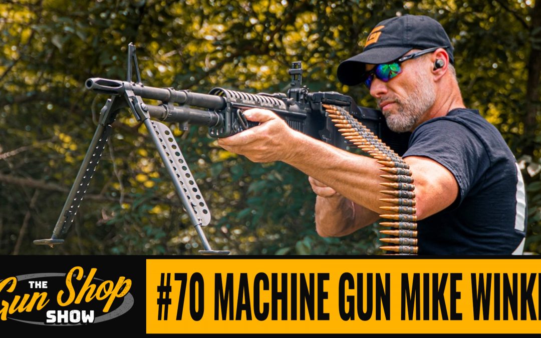 The Gun Shop Show #70 Machine Gun Mike Winkle